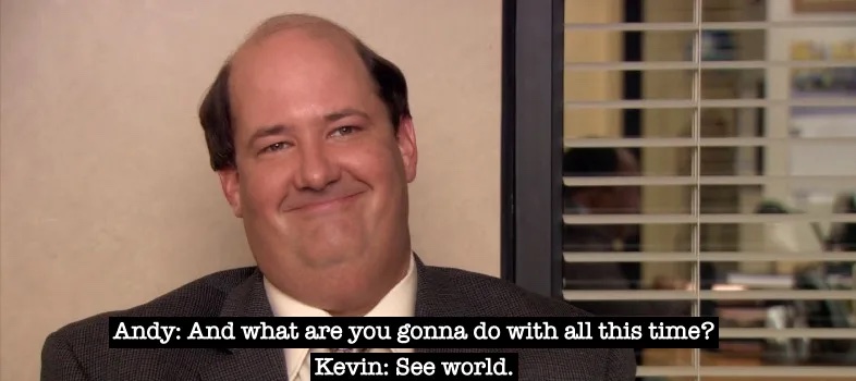 See world, Kevin, see world.